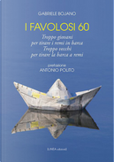 I favolosi 60. Troppo giovani per tirare i remi in barca, troppo vecchi per tirare la barca a remi by Gabriele Bojano