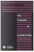 The tyranny of algorithms. Freedom, democracy, and the challenge of AI by Miguel Benasayag