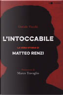 L'intoccabile. La vera storia di Matteo Renzi by Davide Vecchi