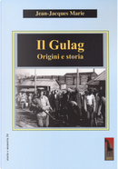 Il Gulag. Origini e storia by Jean-Jacques Marie