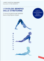 I favolosi benefici dello stretching. 3 minuti al giorno per sentirsi bene nel proprio corpo by James Shuichi Nakano