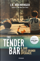 The Tender Bar. Il bar delle grandi speranze by J. R. Moehringer