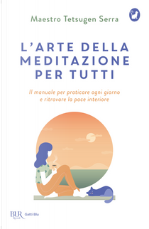 L'arte della meditazione per tutti. Il manuale per praticare ogni giorno e ritrovare la pace by Tetsugen Serra
