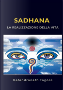 Sadhana. La realizzazione della vita by Rabindranath Tagore