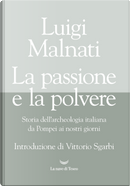 La passione e la polvere. Storia dell'archeologia italiana da Pompei ai giorni nostri by Luigi Malnati