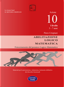 Abilitazione logico-matematica. Azione 10. I livello: 5-7 anni by Piero Crispiani