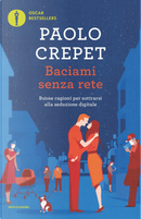 Baciami senza rete. Buone ragioni per sottrarsi alla seduzione digitale by Paolo Crepet