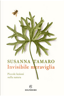 Invisibile meraviglia. Piccole lezioni sulla natura by Susanna Tamaro