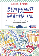 Benvenuti a Grammaland. Come entrare nel tunnel dell'orrore della grammatica e uscirne vivi (e contenti) by Massimo Birattari