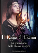 Il Regno di Melinir. La guardiana della chiave magica by Teresa Di Gaetano