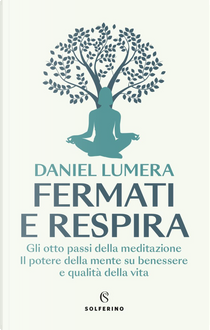 Fermati e respira. Gli otto passi della meditazione. Il potere della mente su benessere e qualità della vita by Daniel Lumera