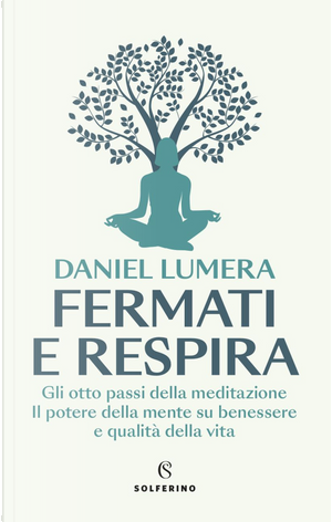 Fermati e respira. Gli otto passi della meditazione. Il potere della mente su benessere e qualità della vita by Daniel Lumera