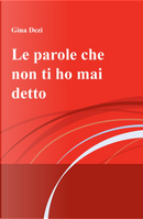 Le parole che non ti ho mai detto by Gina Dezi