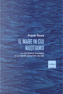 Il mare in cui nuotiamo. Lo storytelling strategico in un mondo governato dai dati by Frank Rose