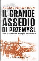 Il grande assedio di Przemysl. 1914. Storia di una battaglia dimenticata by Alexander Watson