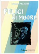 Felici si muore by Carlo Pizzoni