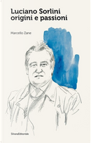 Luciano Sorlini. Origini e passioni by Marcello Zane