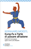Kung-fu e l'arte di passare all'azione. Supera le tue paure, agisci come uno Shaolin by Bernhard Moestl