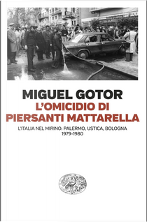 L'omicidio di Piersanti Mattarella. L’Italia nel mirino: Palermo, Ustica, Bologna (1979-1980) by Miguel Gotor