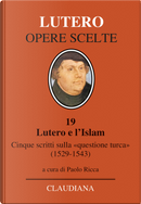 Lutero e l'Islam. Cinque scritti sulla «questione turca» 1529-1543 by Martin Lutero