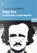 Edgar Allan Poe. La sua vita, le sue opere by Charles Baudelaire