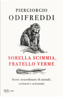 Sorella scimmia, fratello verme. Storie straordinarie di animali, scrittori e scienziati by Piergiorgio Odifreddi