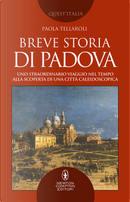 Breve storia di Padova. Uno straordinario viaggio nel tempo alla scoperta di una città caleidoscopica by Paola Tellaroli