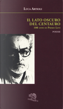 Il lato oscuro del centauro. 100 anni di Primo Levi by Luca Artioli
