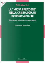 La «nuova creazione» nella cristologia di Romano Guardini. Rilevanza e attualità di una categoria by Fabio Quartieri