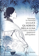 La luce quadrata della luna. L'antica medicina giapponese dell'equilibrio by Véronique M. Le Normand