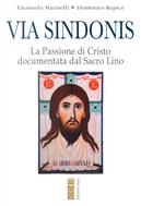 Via Sindonis. La passione di Cristo documentata dal Sacro Lino by Domenico Repice, Emanuela Marinelli