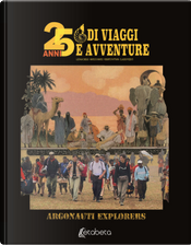 25 anni di viaggi e avventure by Claudio Pozzati, Luciana Ciboldi, Marco Di Marco, Roberto Pattarin 25 anni di viaggi e avventure by Claudio Pozzati, Luciana Ciboldi, Marco Di Marco, Roberto Pattarin