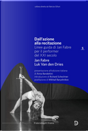 Dall'azione alla recitazione. Linee guida di Jan Fabre per il performer del XXI secolo by Jan Fabre, Luk Van den Dries