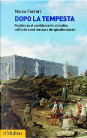 Dopo la tempesta. Resilienza al cambiamento climatico nell'arte e nel restauro dei giardini storici by Marco Ferrari