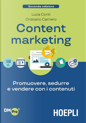 Content Marketing. Promuovere, sedurre e vendere con i contenuti by Cristiano Carriero, Luca Conti