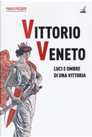 Vittorio Veneto. Luci e ombre di una vittoria by Paolo Pozzato