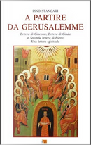 A partire da Gerusalemme. Lettera di Giacomo, Lettera di Giuda e Seconda lettera di Pietro. Una lettura spirituale by Pino Stancari