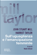 Sull'uguaglianza e l'emancipazione femminile by Harriet Taylor, John Stuart Mill