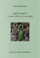 Agenti segreti. I maestri della spy story inglese by Paolo Bertinetti