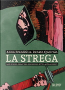 La strega. Pane spinoso, orda d'oro, inquisizioni, sette e altri accidenti by Anna Brandoli, Renato Queirolo