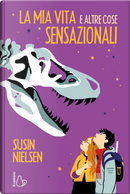 La mia vita e altre cose sensazionali by Susin Nielsen