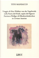 Viaggio di Herr Walther von der Vogelweide nella Patria del Friuli, ospite del Signore Patriarca Wolfger di Ellenbrechtskirken in Civitate Austriae by Tito Maniacco