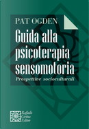 Guida alla psicoterapia sensomotoria. Prospettive socioculturali by Pat Ogden