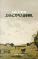 Nella torre il silenzio. Omicidio Pascoli. Sicari e mandanti by Carlo Parri
