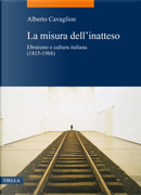 La misura dell'inatteso. Ebraismo e cultura italiana (1815-1988) by Alberto Cavaglion