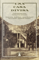 Una casa divisa. Cinque racconti sulla Guerra Civile americana by Charles W. Chesnutt, Henry James, Louisa May Alcott, Mark Twain, Willa Cather