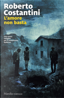 L'amore non basta. Una nuova indagine per il commissario Balistreri by Roberto Costantini