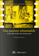 Una passione infiammabile. Guida allo studio del cinema muto by Paolo Cherchi Usai