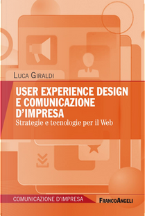 User experience design e comunicazione d'impresa. Strategie e tecnologie per il Web by Luca Giraldi