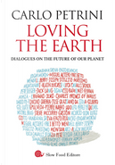 Loving the Earth. Dialogues on the Future of Our Planet by Carlo Petrini